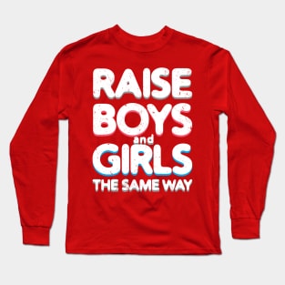 Raise Boys and Girls The Same Way Long Sleeve T-Shirt